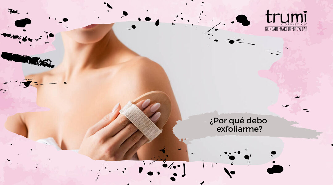 ¿Por qué debo exfoliarme?